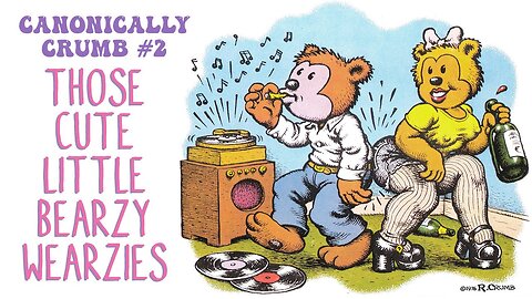 CANONICALLY CRUMB #2: Those Cute Little Bearzy Wearzies