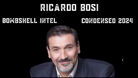 Ricardo Bosi: Bombshell Intel - Condensed 2024 - Dec 10