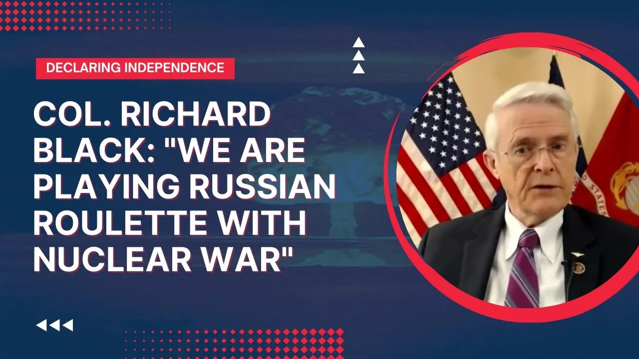 Col Richard Black: "We Are Playing Russian Roulette With Nuclear War"