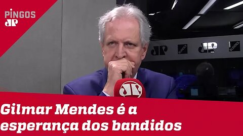 Augusto Nunes: Gilmar é a esperança dos bandidos