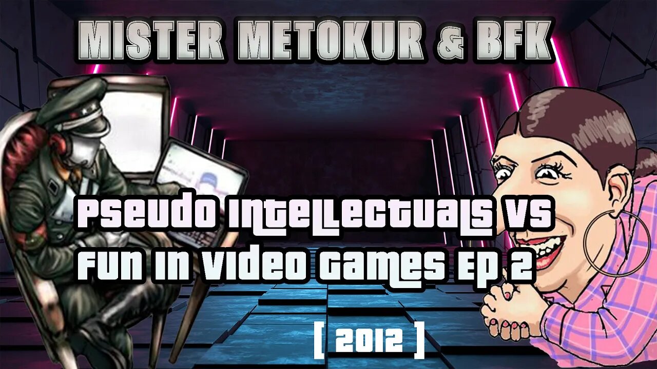 Mister Metokur and BFK - Pseudo Intellectuals VS Fun in Video Games Ep 2 [ 2012 ]