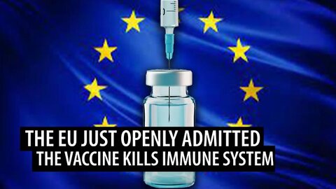 THE EU FINALLY ADMITS THE VACCINE DESTROYS YOUR IMMUNE SYSTEM COMPLETELY