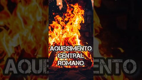 • os ROMANO já possuíam um sistema de aquecimento em suas casas.