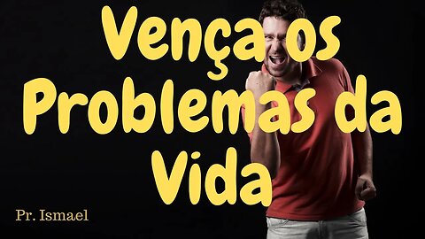 Para Vencer os Problemas da Vida @pregacaoeensino-prismael