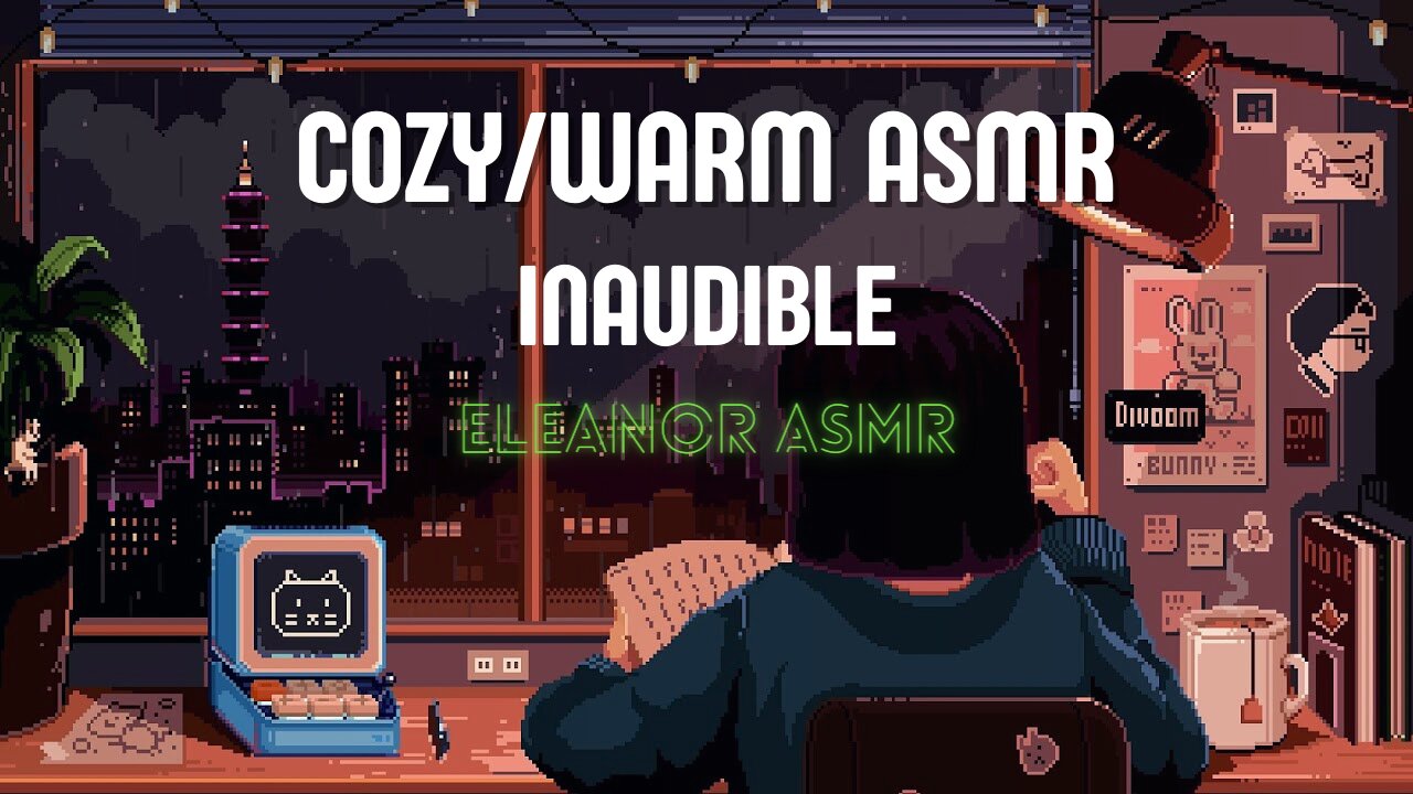 cozy/warm inaudible asmr - Eleanor ASMR