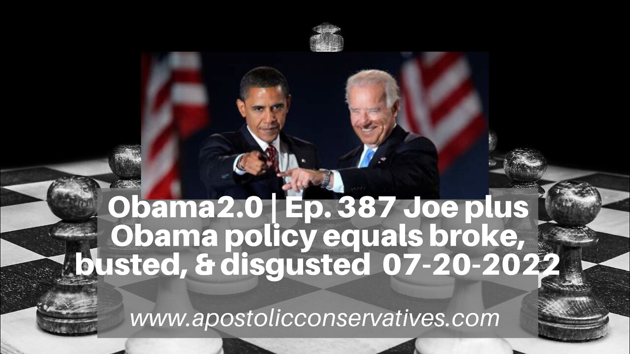 Obama2.0 | Ep. 387 Joe plus Obama policy equals broke, busted, & disgusted 07-20- 2022