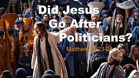 Matthew 23.23 - Did Jesus Go After Politicians