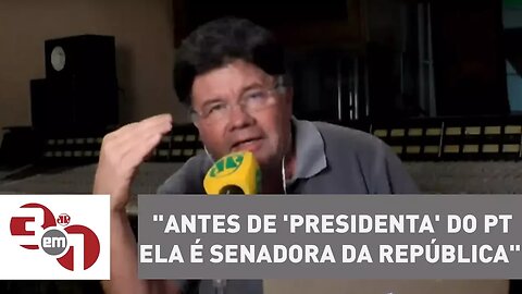 Marcelo Madureira: "Antes de 'presidenta' do PT ela é senadora da República"