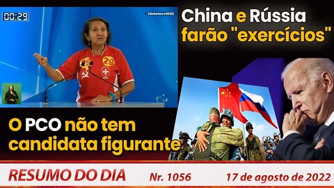 O PCO não tem candidata figurante. China e Rússia farão "exercícios" - Resumo do Dia Nº1056 -17/8/22