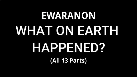 EWARANON - WHAT ON EARTH HAPPENED? (All 13 Parts)