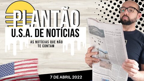 #12 PLANTÃO DE NOTICIAS U.S.A. 7 DE ABRIL 2022