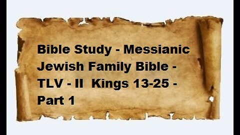 Bible Study - Messianic Jewish Family Bible - TLV - II Kings 13-25 - Part 1