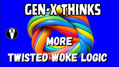 Gen-X Thinks: More Twisted Woke Logic