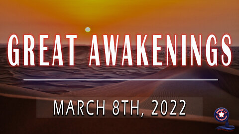 GREAT AWAKENINGS | March 8th, 2022