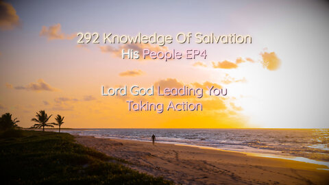 292 Knowledge Of Salvation - His People EP4 - Lord God Leading You, Taking Action