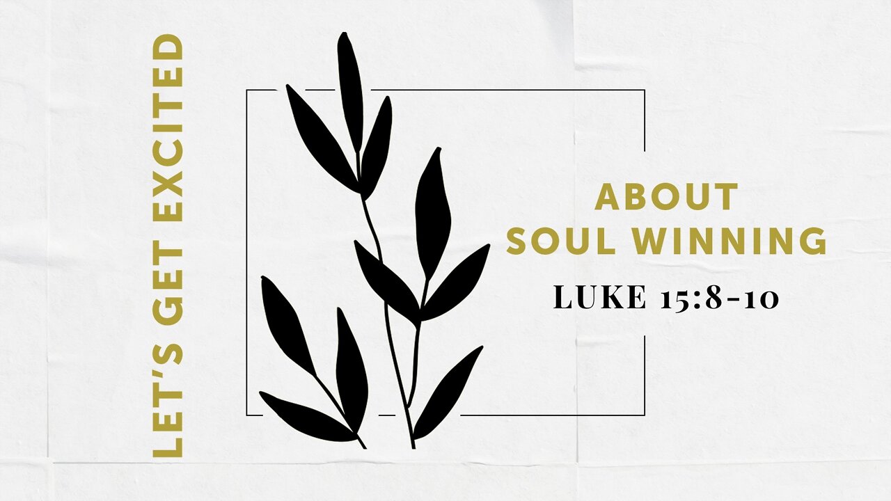 May 22, 2022 - Sunday AM - MESSAGE - Let's Get Excited About Soul Winning (Luke 15:8-10)