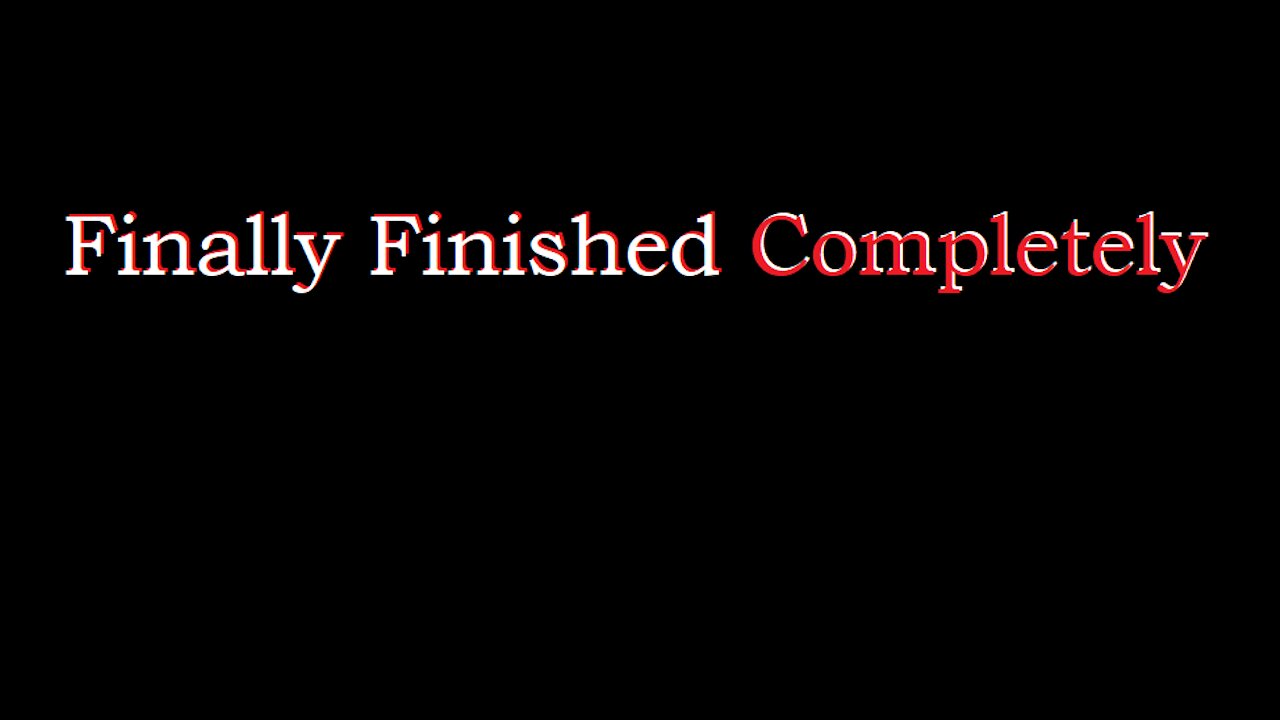 Finally Finished Completely - July 26th, 2021