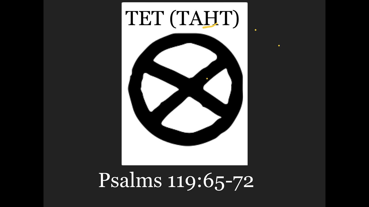 TET (TAHT) Psalms 119:65-72