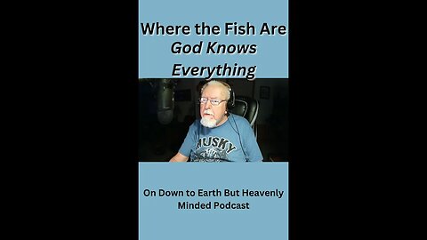 Where the Fish are, God Knows, on Down to Earth But Heavenly Minded Podcast