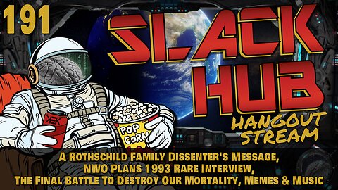 Slack Hub 191: A Rothschild Family Dissenter's Message, NWO Plans 1993 Rare Interview, The Final Battle To Destroy Our Mortality, Memes & Music