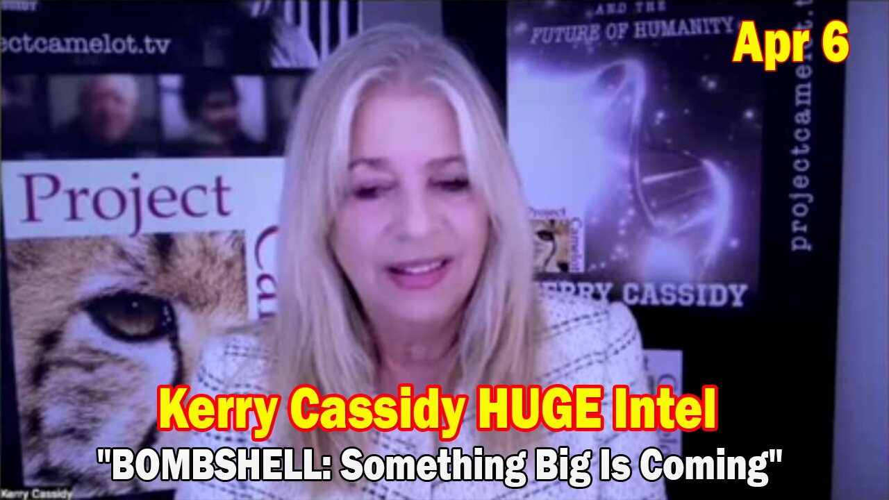 Kerry Cassidy HUGE Intel Apr 6: "BOMBSHELL: Something Big Is Coming"