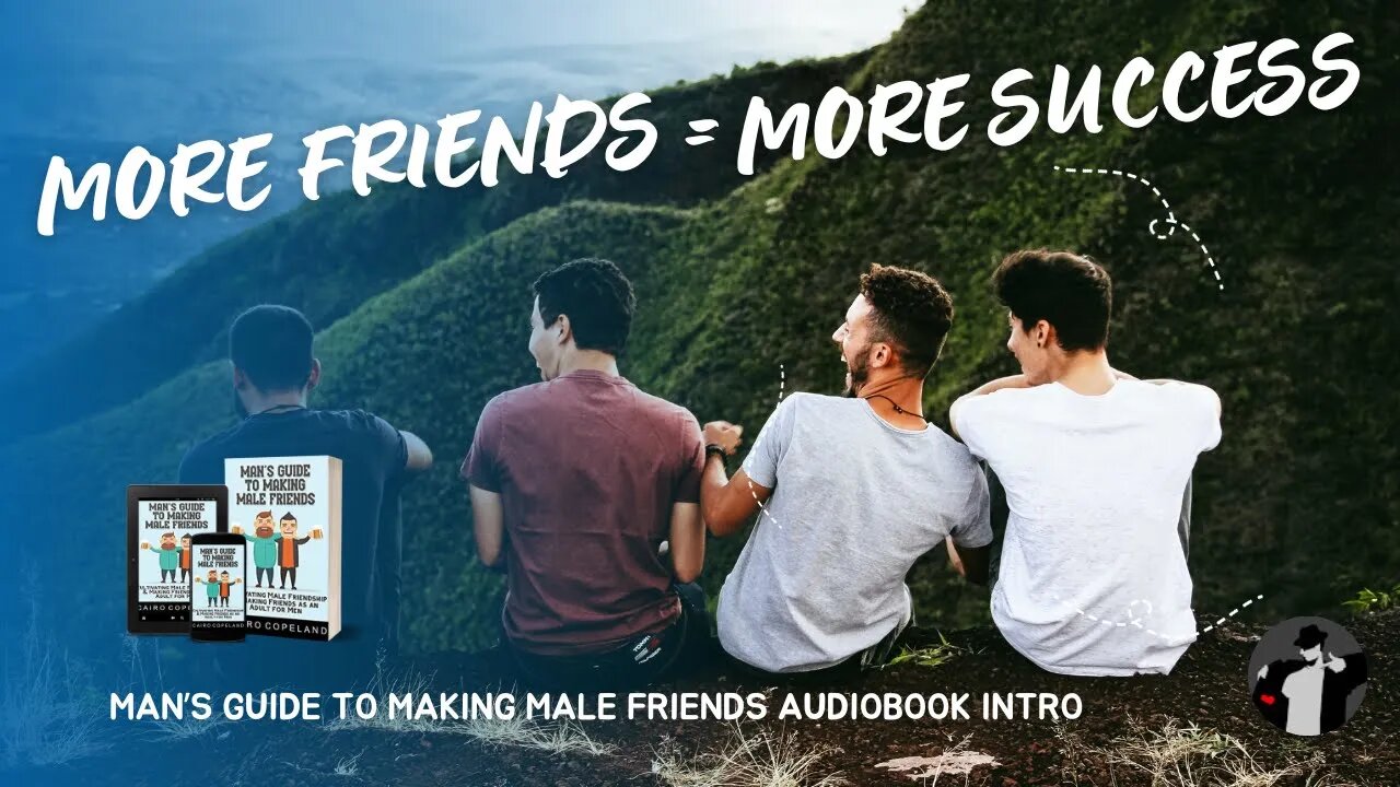 The Power of Male Friendships (Man's Guide to Making Male Friends Audio Book Intro)