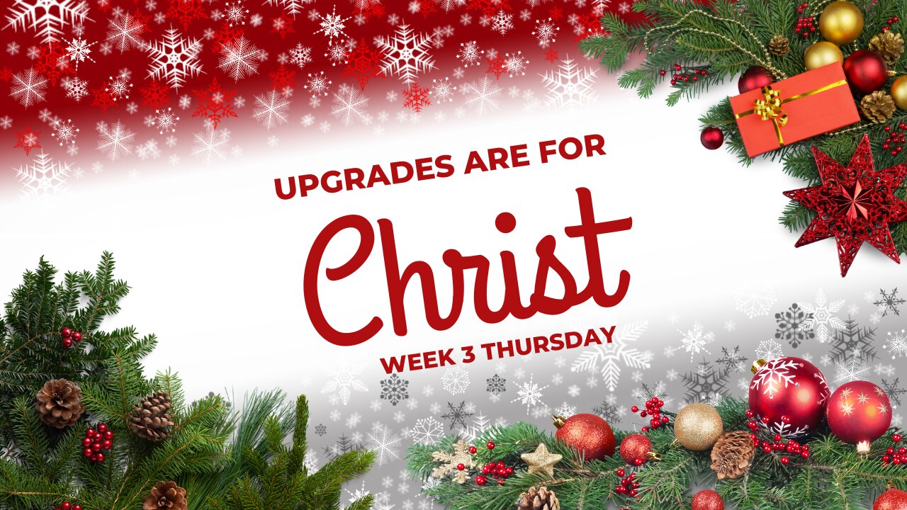 Upgrades are for Christ Week 3 Thursday
