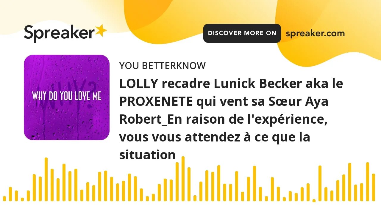 LOLLY recadre Lunick Becker aka le PROXENETE qui vent sa Sœur Aya Robert_En raison de l'expérience,