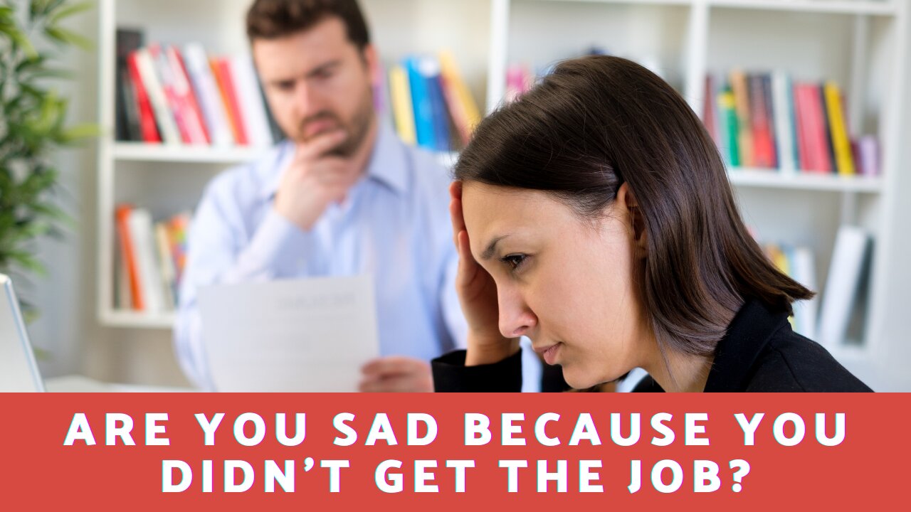 Are You Sad Because You Didn't Get The Job?