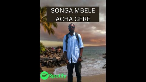 SONGA MBELE ACHA GERE
