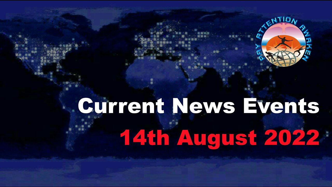 CURRENT NEWS EVENTS - 14TH AUGUST 2022