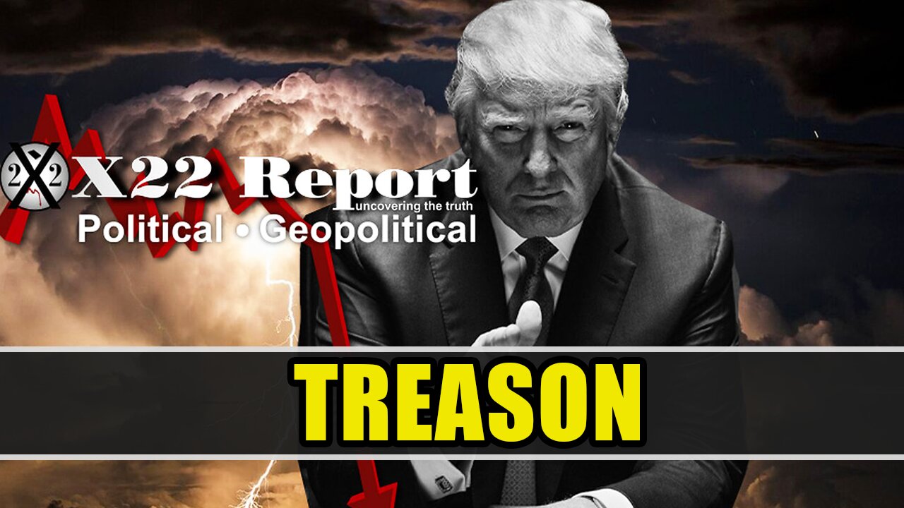 X22 Report Today - Only The Beginning, Treason