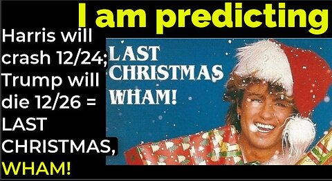 I am predicting: Harris will crash 12/24; Trump will die 12/26 = LAST CHRISTMAS, WHAM!