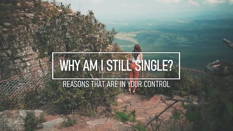 Why Am I Still Single? 5 Reasons Where It IS Your Fault