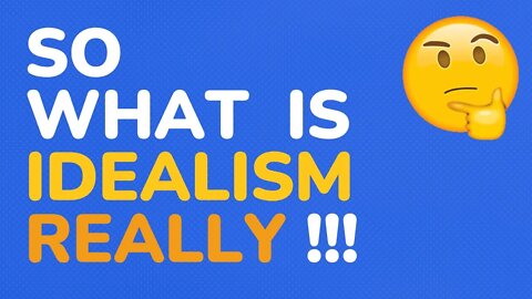 So what is Idealism really !!!