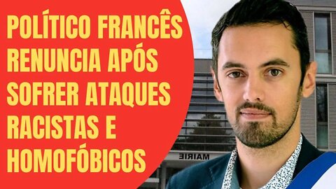 POLÍTICO FRANCÊS RENUNCIA APÓS SOFRER ATAQUES RACISTAS E HOMOFÓBICOS