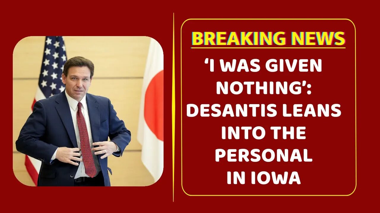 ‘I was given nothing’: DeSantis leans into the personal in Iowa