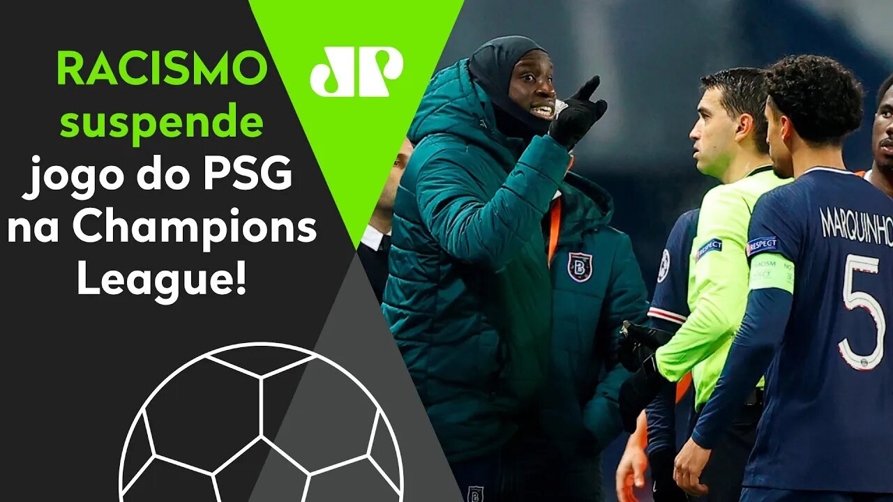 Racismo SUSPENDE PSG x Istanbul pela Champions: "É INACEITÁVEL!"