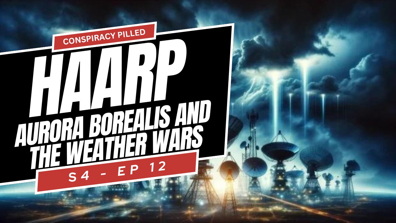 HAARP: Aurora Borealis and The Weather Wars - CONSPIRACY PILLED (S4-Ep12)