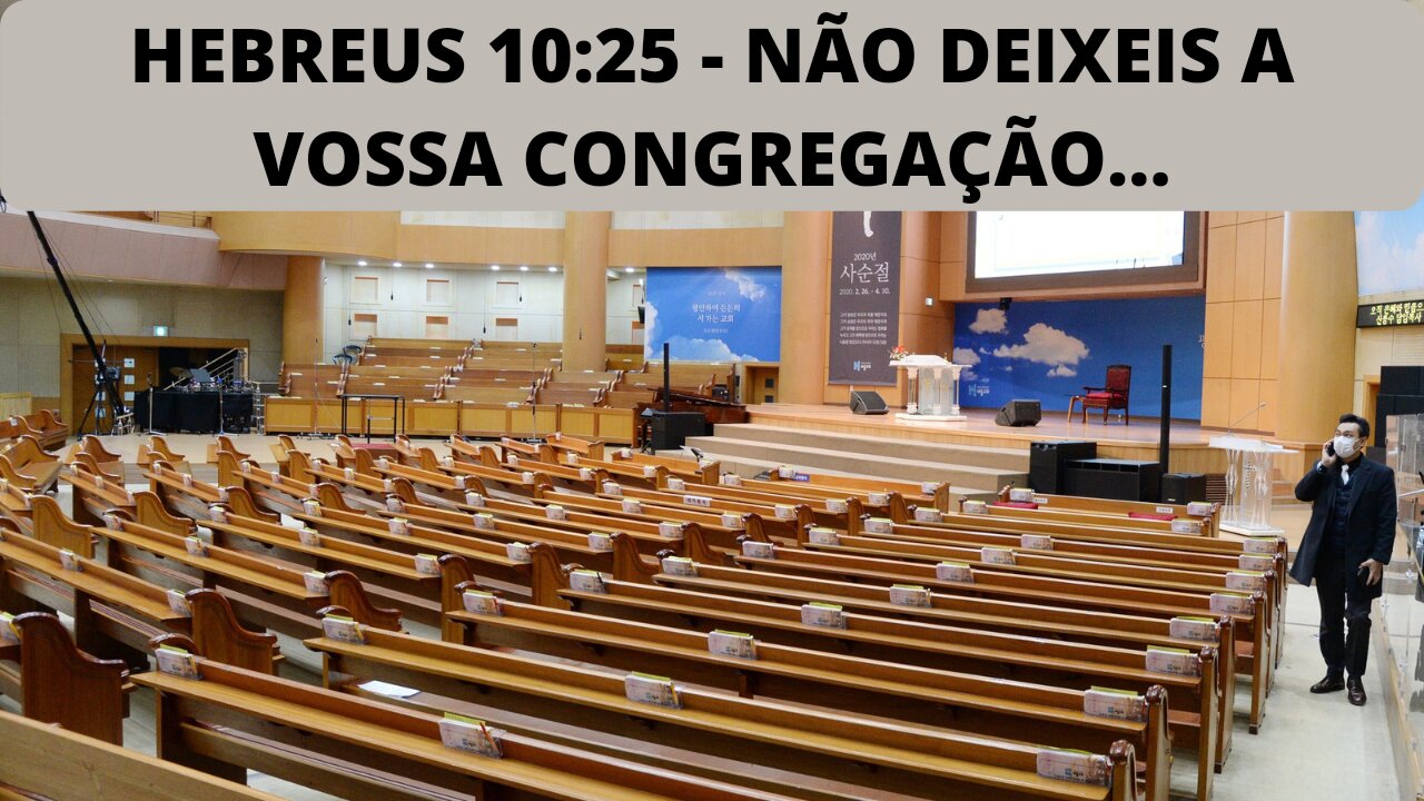 HEBREUS 10:25 - NÃO DEIXEIS A VOSSA CONGREGAÇÃO...