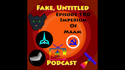 Fake, Untitled Podcast: Episode 180 - The Imperium of Maam