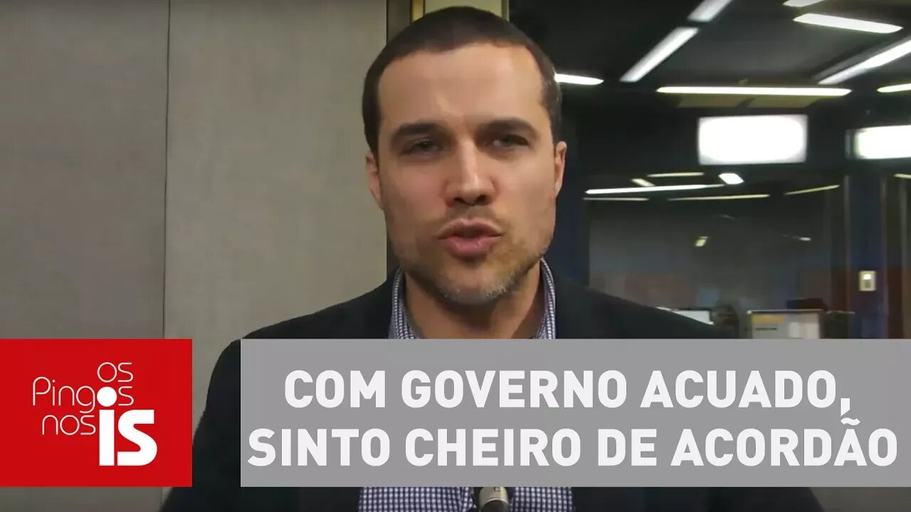 Felipe Moura Brasil: Com governo acuado, sinto cheiro de acordão