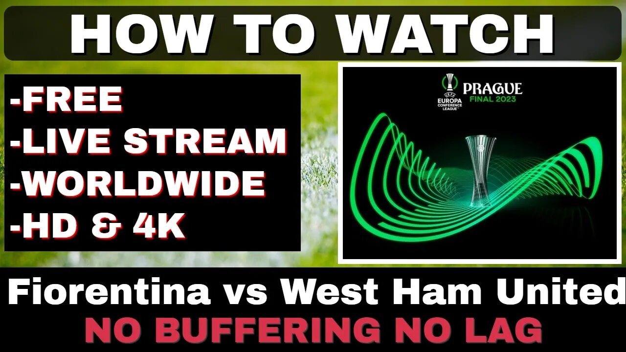 HOW TO WATCH Watch Europa Conference League Final 2023 LIVE! – Fiorentina vs West Ham United!