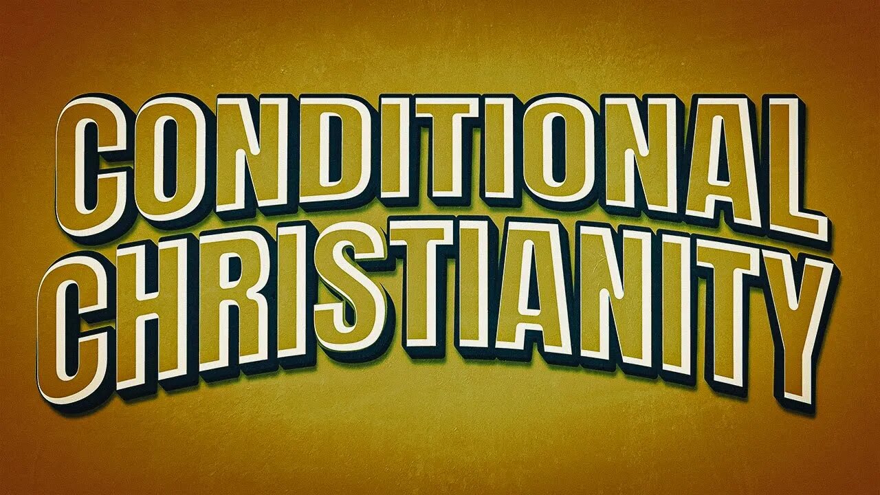 Conditional Christianity • (8/3/22)