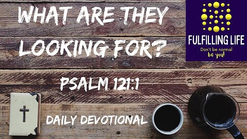 Where Is My Help? - Psalm 121:1 - Fulfilling Life Daily Devotional