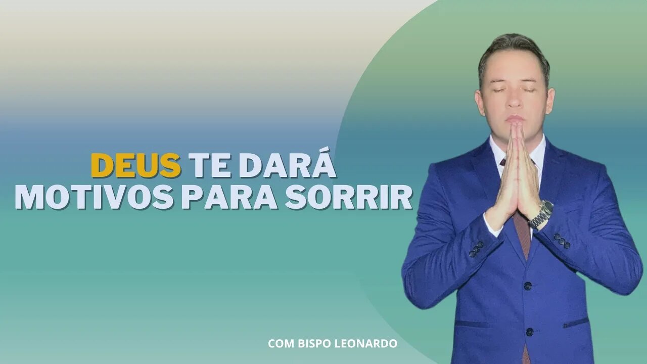 Deus Te Dará Motivos Para Sorrir - Bispo Leonardo