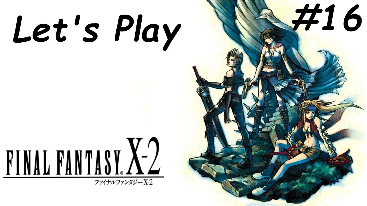 Let's Play | Final Fantasy X-2 - Part 16