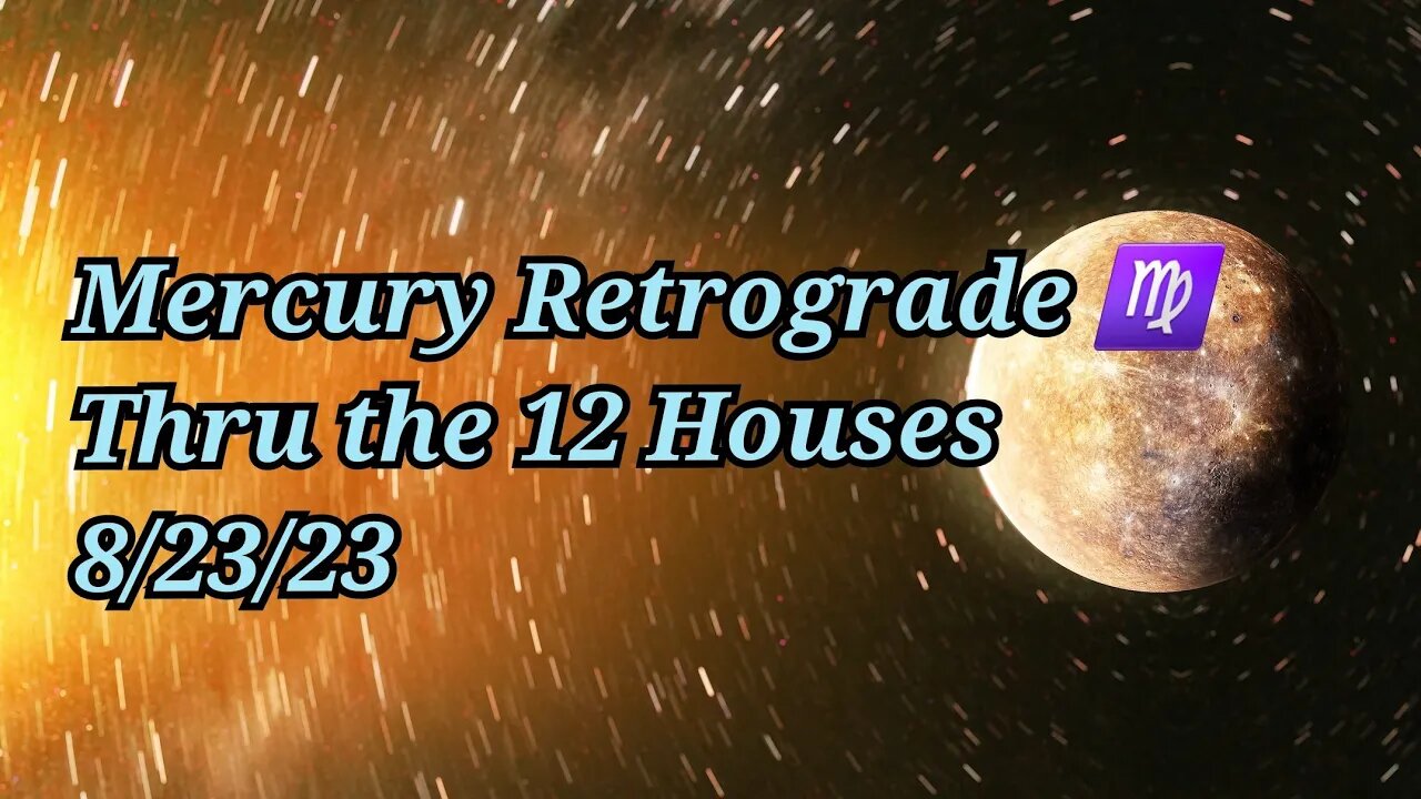 Mercury Retrograde Virgo 8/23: Thru the 12 Houses Astrology