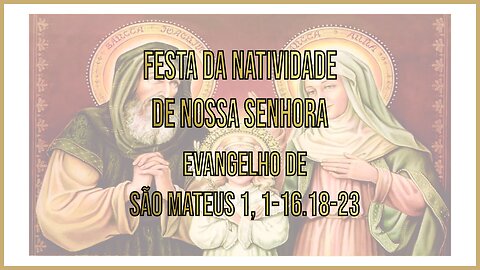 Evangelho da Festa da Natividade de Nossa Senhora Mt 1, 1-16.18-23