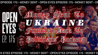 Open Eyes Ep. 175 - "Money Sent To Ukraine Funneled Back To Politicians Pockets."